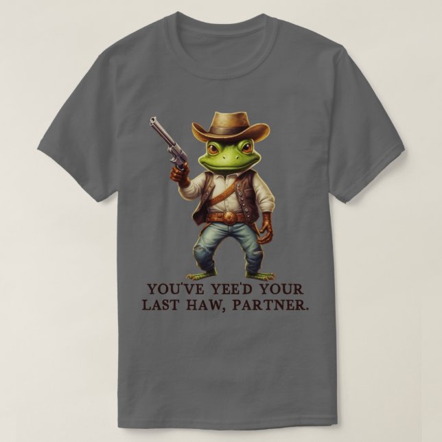Youve Yeed Your Last Haw Partner Cowboy Frog TShir T-Shirt (Design Front)