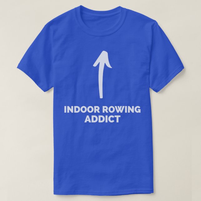 Youx27re an Indoor Rowing Addict T-Shirt (Design Front)