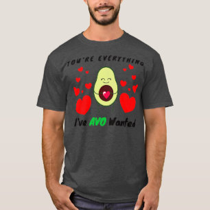 Youx27re Everything AVO Wanted Funny Avocado Valen T-Shirt