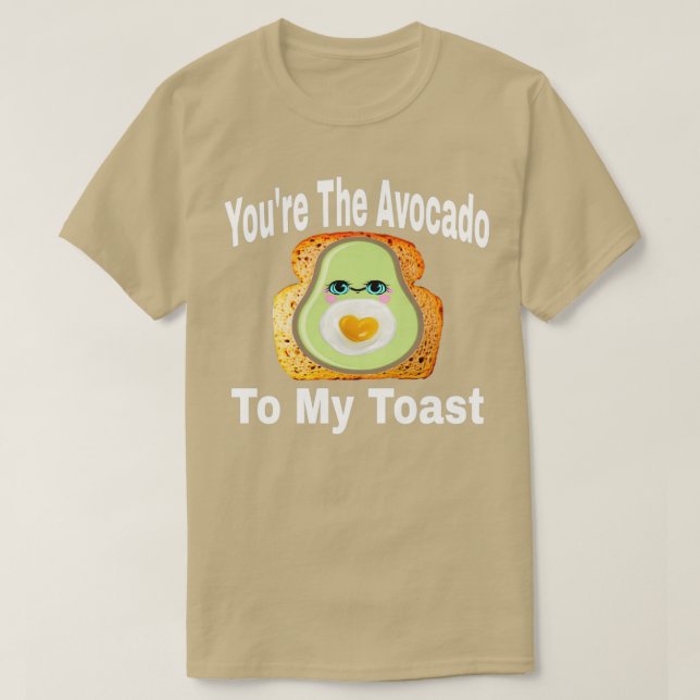 Youx27re The Avocado To My Toast 6 T-Shirt (Design Front)