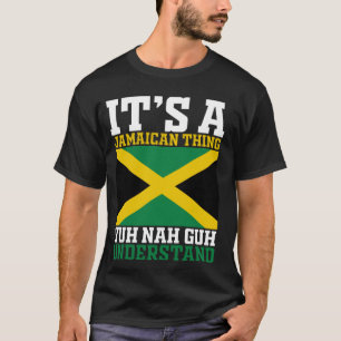 Yuh Nah Guh Understand, Its A Jamaican Thing T-Shirt