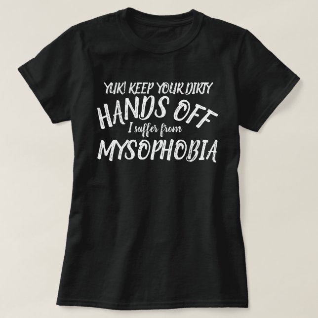 Yuk hands off I suffer from mysophobia t-shirt (Design Front)