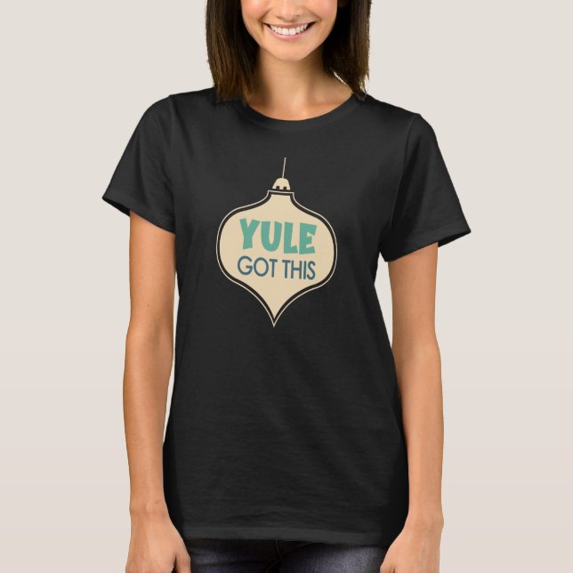 Yule Got This Motivational Christmas Ornament T-Shirt (Front)