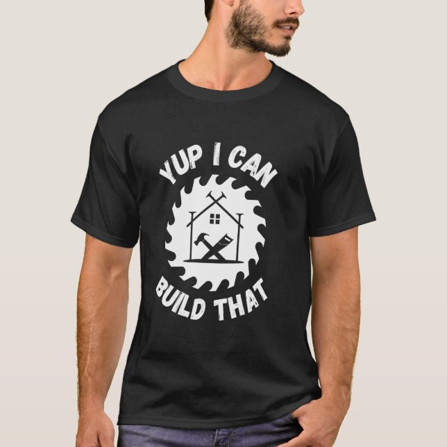 Yup I Can Build That Woodworker Construction Funny T-Shirt (Front)