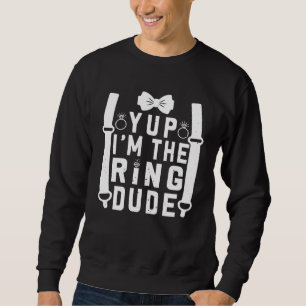 Yup I m The Ring Dude Cool Wedding Ring s Bearer Sweatshirt