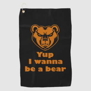 Yup I wanna be a bear Golf Towel