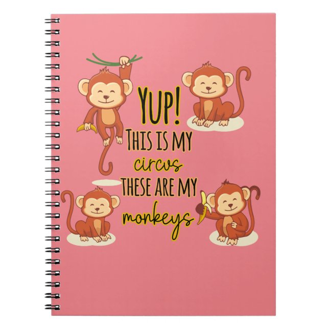 Yup! This is My Circus These Are My Four Monkeys Notebook (Front)