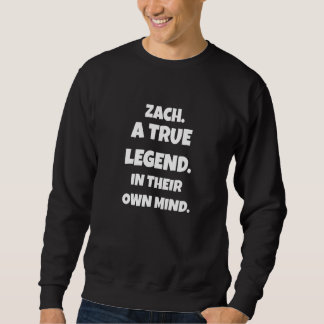 Zach Is A True Legend In Their Own Mind For Men Wo Sweatshirt