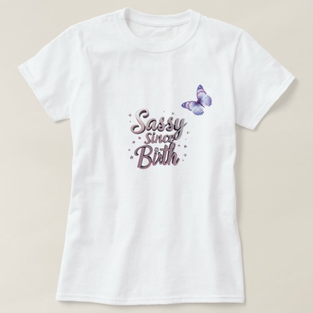 Zazzle Sassy Since Birth T-shirt: Customised T-Shirt (Design Front)