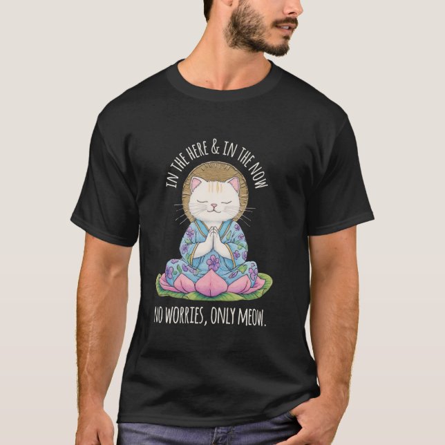 Zen Cat Meditating Graphic In The Here And Now Meo T-Shirt (Front)