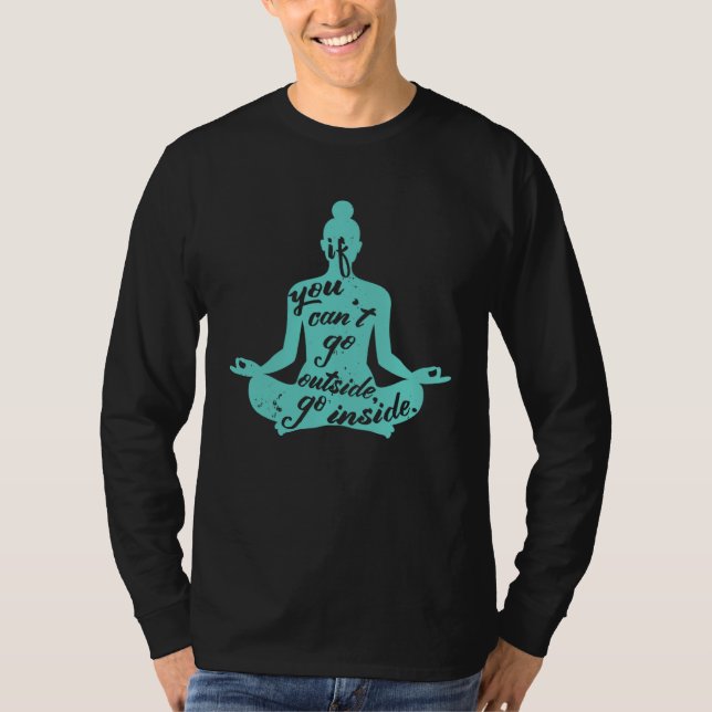 Zen If You Can t Go Outside Go Inside Yoga Meditat T-Shirt (Front)