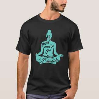 Zen If You Can t Go Outside Go Inside Yoga Meditat T-Shirt