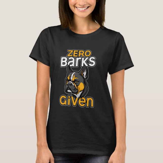 Zero Barks Given Funny French Bulldog Humour T-Shirt (Front)