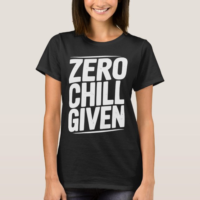 Zero Chill Given Funny Sarcastic Humour Quote T-Shirt (Front)