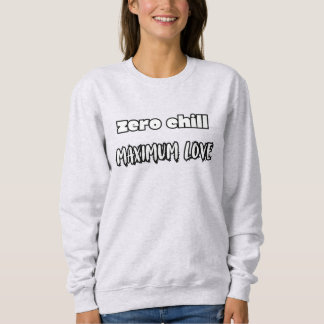 zero chill maximum love sweatshirt