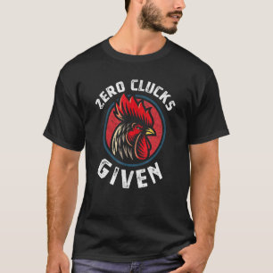 Zero Clucks Given Chicken Lover Rooster Farmer T-Shirt