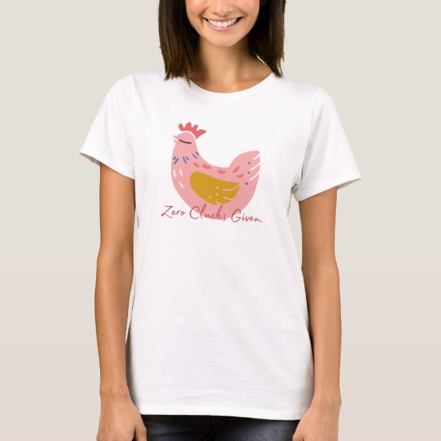 Zero clucks given T-Shirt (Front)