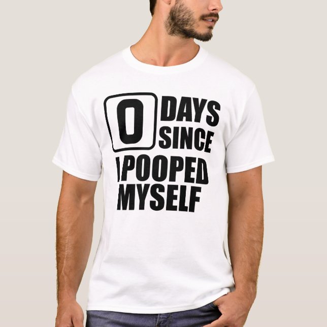Zero Days Since I Pooped Myself Embarrassing T-Shirt (Front)