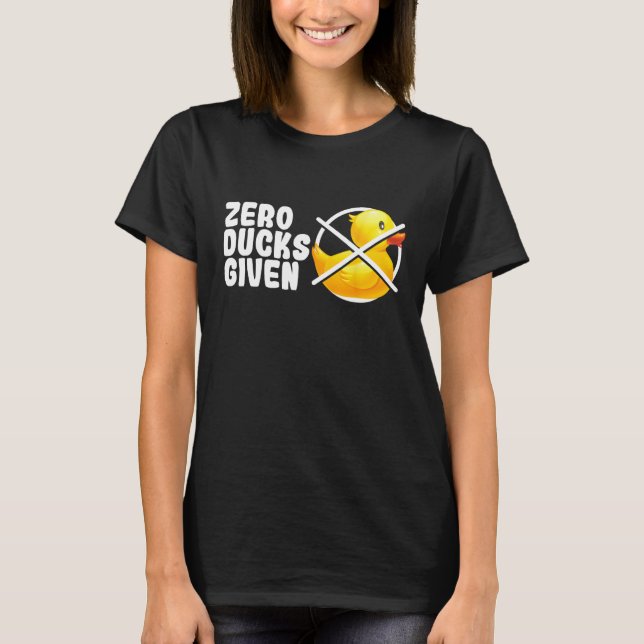 Zero Ducks Given Bath Toy Funny Duckie Rubber Duck T-Shirt (Front)