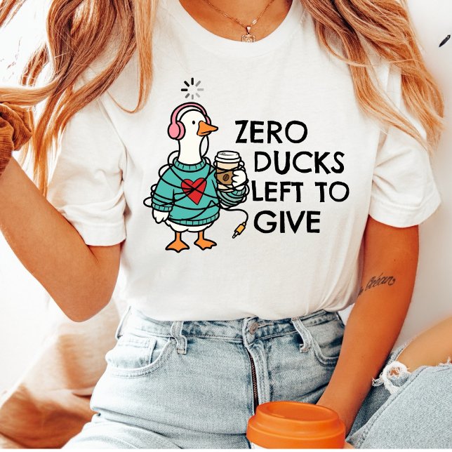 Zero Ducks Left To Give Funny Goose Custom T-Shirt (Creator Uploaded)