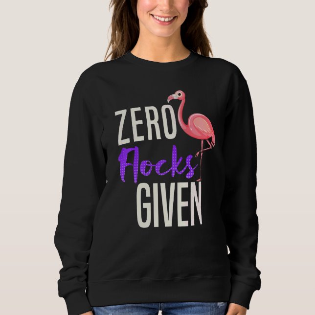 Zero Flocks Given Flamingo Sarcasm Sweatshirt (Front)