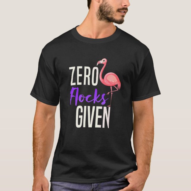 Zero Flocks Given Flamingo Sarcasm T-Shirt (Front)