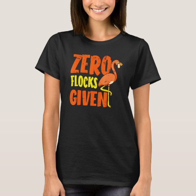 Zero Flocks Given Pink Flamingo  Wading Bird T-Shirt (Front)