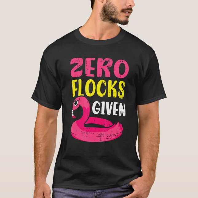 Zero Flocks Given Pink Flamingo  Wading Bird T-Shirt (Front)