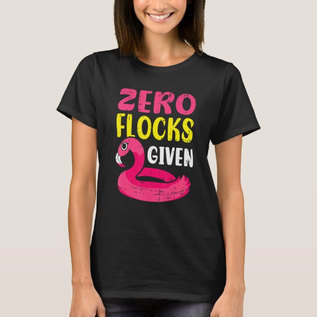 Zero Flocks Given Pink Flamingo  Wading Bird T-Shirt (Front)