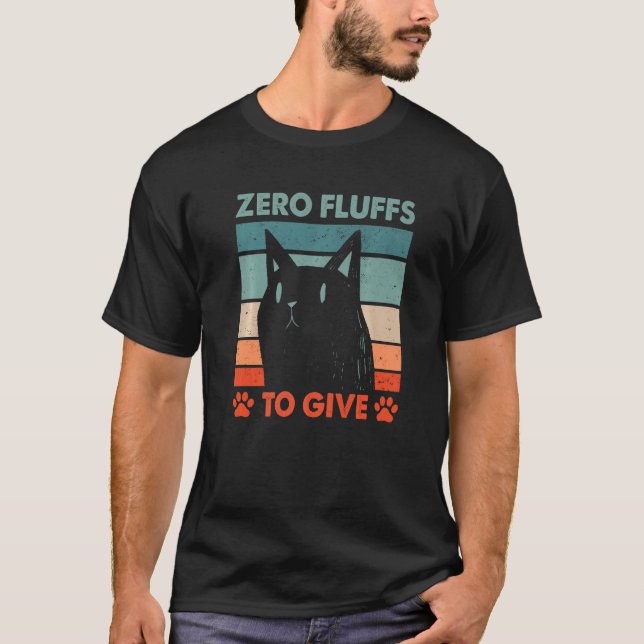 Zero Fluffs to Give Cat Cat Mom Kitten Cat Dad  1 T-Shirt (Front)