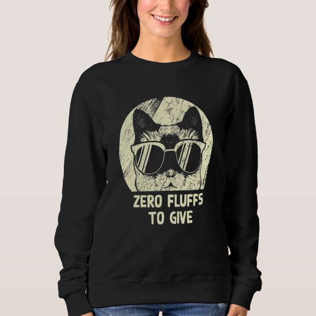 Zero Fluffs To Give Cat   Cat Mom Kitten Cat Dad   Sweatshirt (Front)
