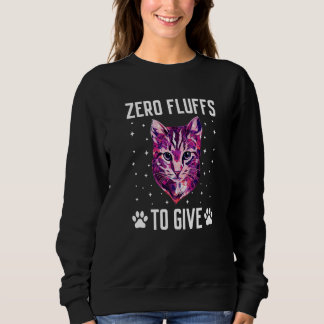 Zero Fluffs to Give Cat  Cat Mom Kitten Cat Dad    Sweatshirt