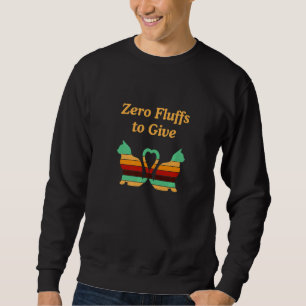 Zero Fluffs To Give Cat Cat Mum Kitten Cat Dad Sweatshirt