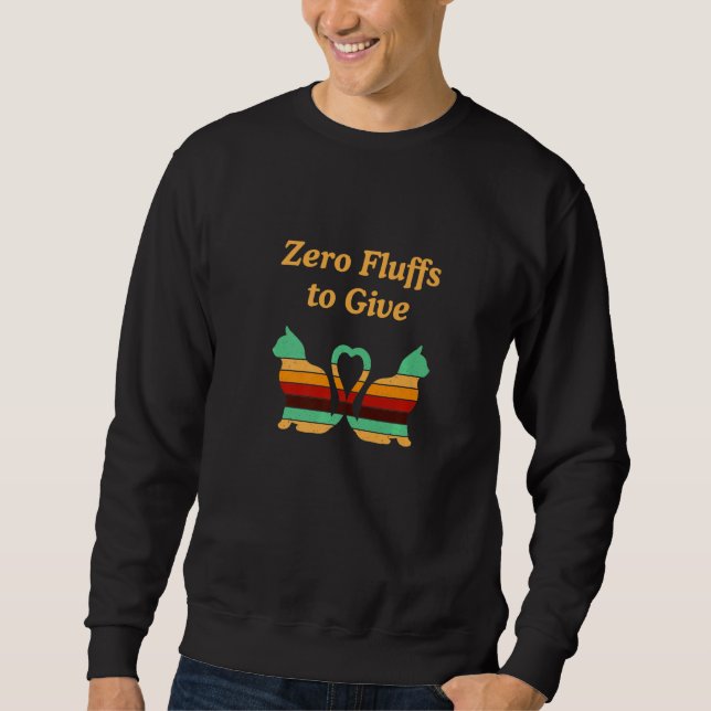 Zero Fluffs To Give Cat  Cat Mum Kitten Cat Dad Sweatshirt (Front)