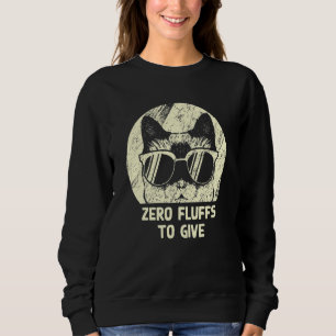 Zero Fluffs To Give Cat Cat Mum Kitten Cat Dad Sweatshirt