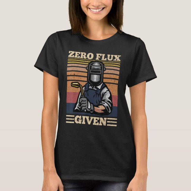 Zero flux given, distressed welding welder T-Shirt (Front)
