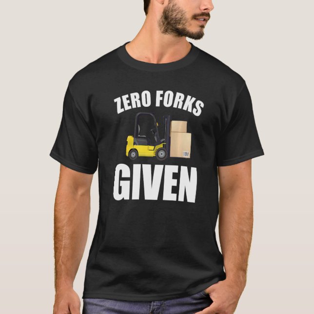 Zero Forks Given Forklift Fork Truck   T-Shirt (Front)