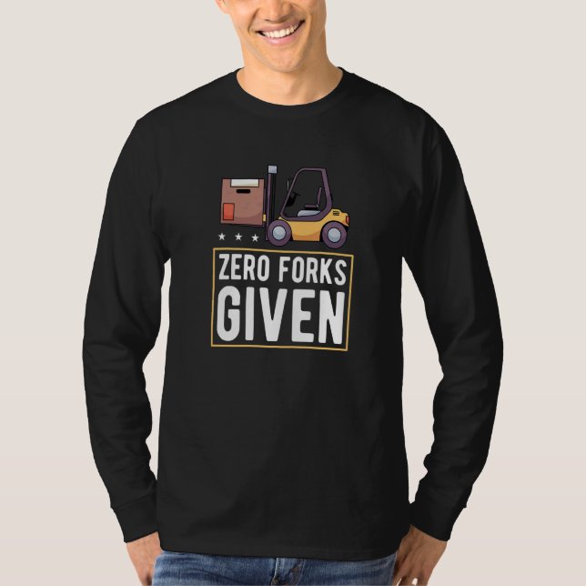 Zero Forks Given Forklift Lift Truck   T-Shirt (Front)