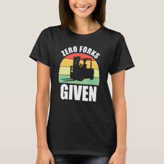 Zero Forks Given Forklift Lift Truck T-Shirt
