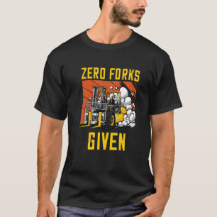 Zero Forks Given Forklift Operator Fork Stacker Wa T-Shirt