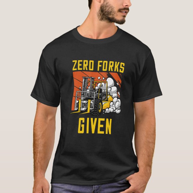 Zero Forks Given Forklift Operator Fork Stacker Wa T-Shirt (Front)