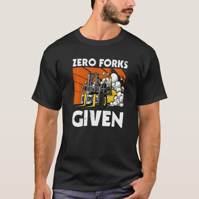 Zero Forks Given  Forklift T-Shirt (Front)