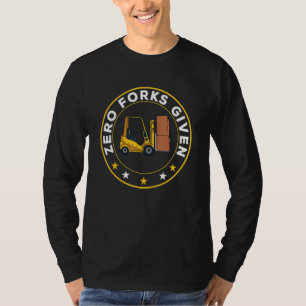 Zero Forks Given Forklift Truck T-Shirt