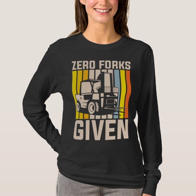 Zero forks given heavy equipment operator T-Shirt (Front)