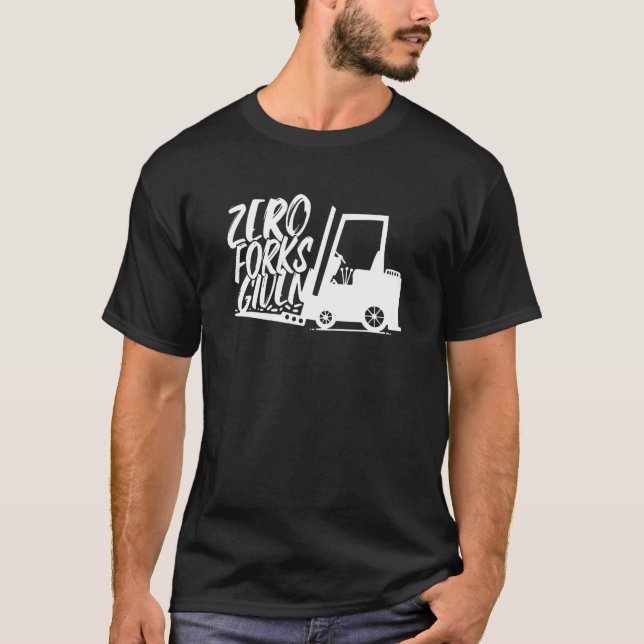 Zero Forks Given Warehouse Forklift T-Shirt (Front)