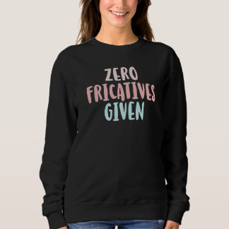 Zero Fricatives Given Speech Language Pathologist  Sweatshirt