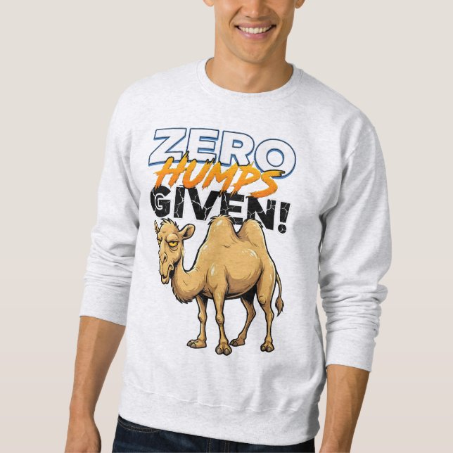 Zero Humps Given Sarcastic Camel Sweatshirt (Front)