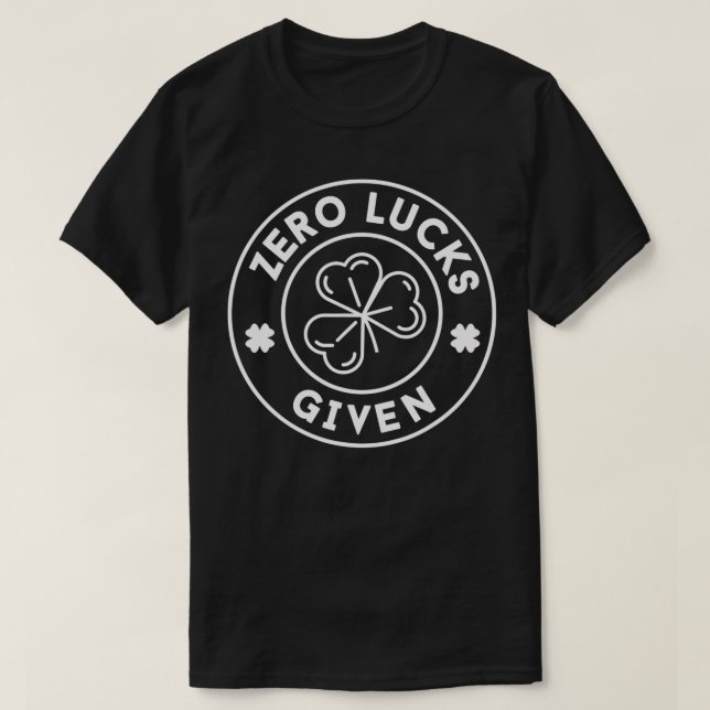 Zero Lucks Given Funny St Patricks Day  T-Shirt (Design Front)