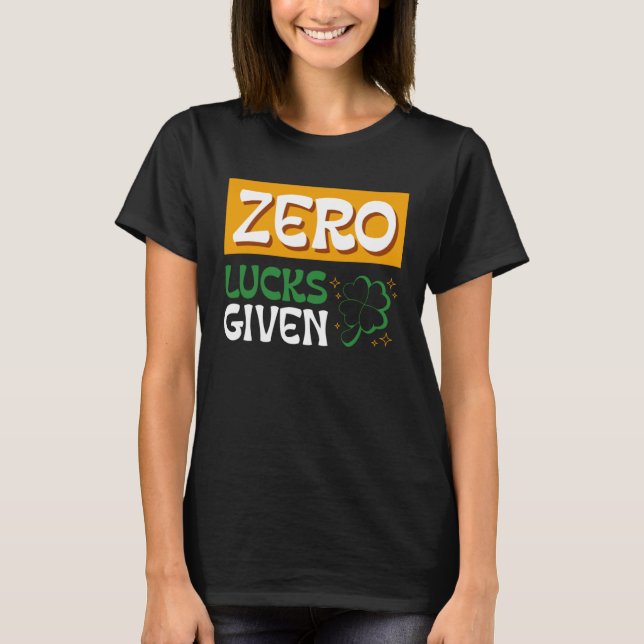 Zero Lucks Given St Patrick s Day St Paddys Day  2 T-Shirt (Front)