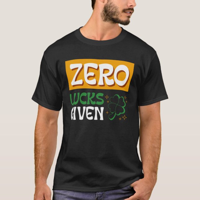 Zero Lucks Given St Patrick s Day St Paddys Day  2 T-Shirt (Front)